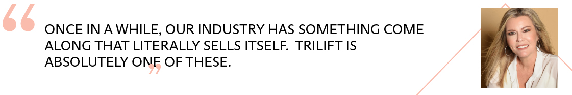 Once in a while, our industry has something come along that literally sells itself. trilift is absolutely one of these.