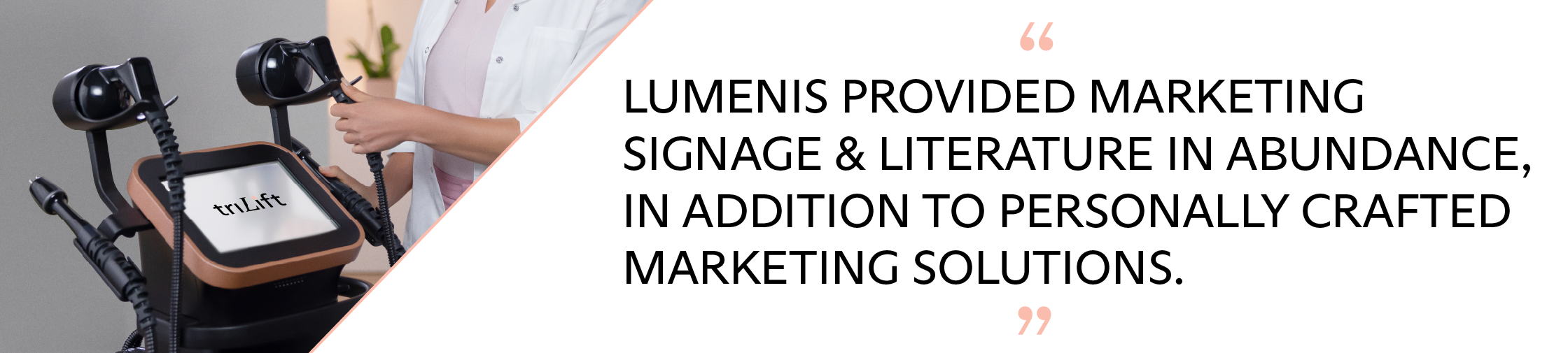 Lumenis provided marketing signage & literature in abundance, in addition to personally crafted marketing solutions.