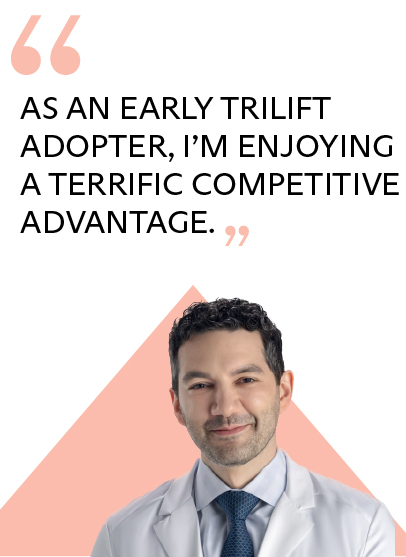 As an early triLift adopter, i’m enjoying a terrific competitive advantage - quote from James Chelnis MD